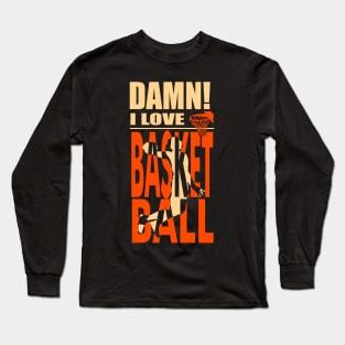 Damn I Love BASKETBALL Long Sleeve T-Shirt